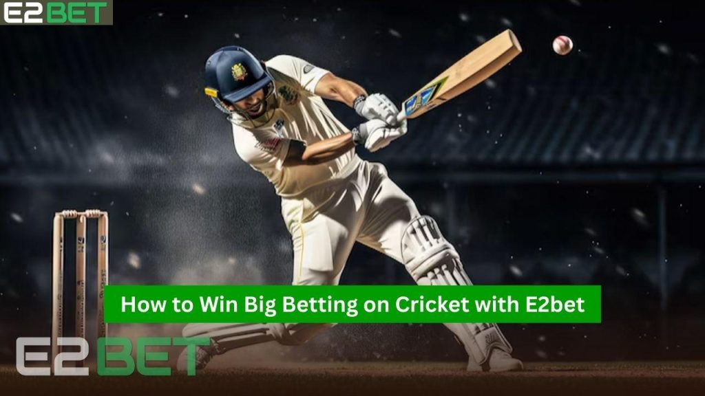How to Win Big Betting on Cricket with E2bet