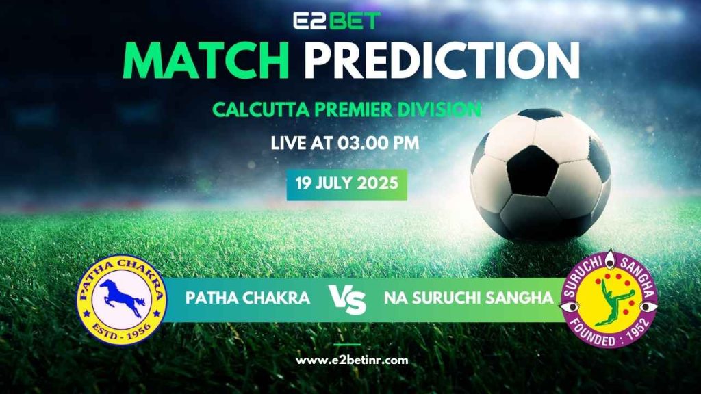 Patha Chakra vs NA Suruchi Sangha – Calcutta Premier Division Group A, Match Prediction & Live Streaming by E2Bet